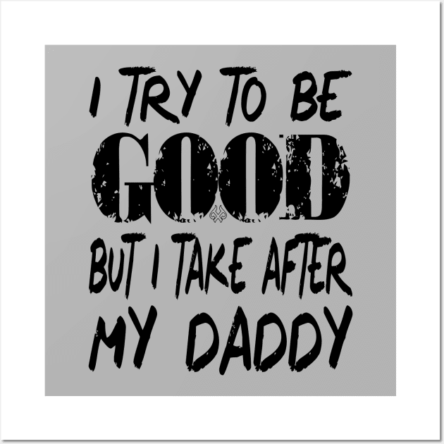 I Try to be Good But I Take After My Daddy Wall Art by Turnbill Truth Designs